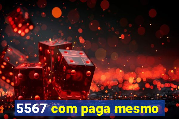 5567 com paga mesmo