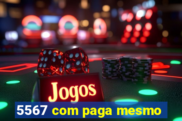 5567 com paga mesmo