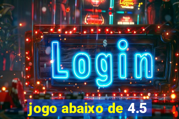 jogo abaixo de 4.5