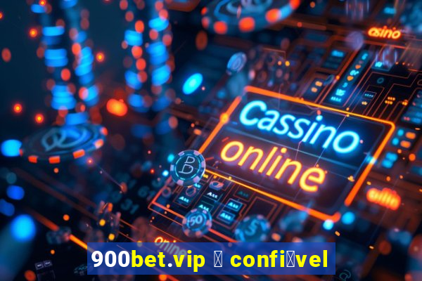 900bet.vip 茅 confi谩vel