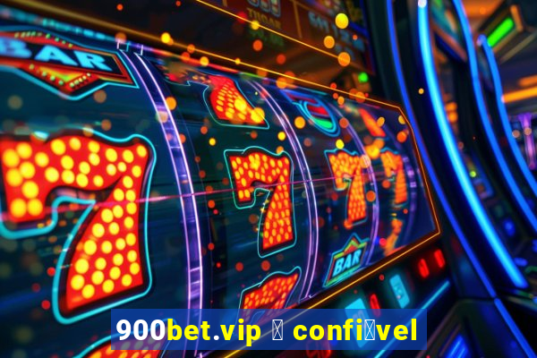 900bet.vip 茅 confi谩vel