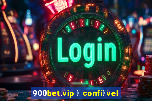 900bet.vip 茅 confi谩vel