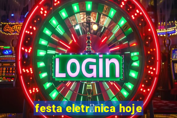 festa eletr么nica hoje