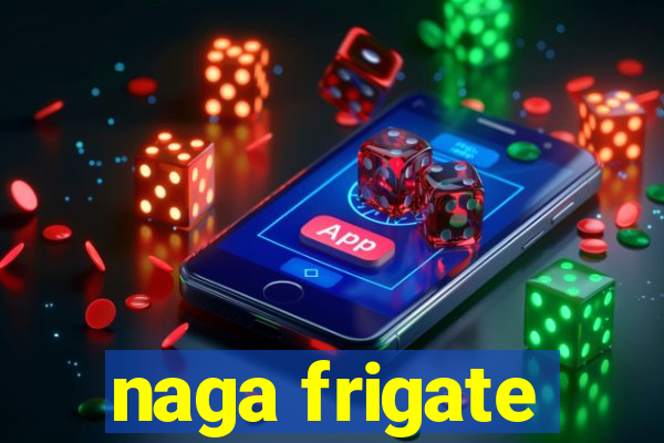 naga frigate