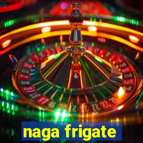 naga frigate