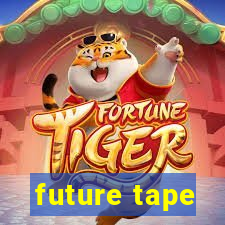 future tape