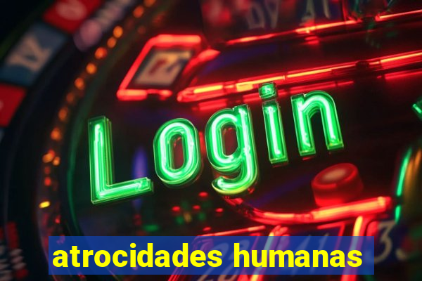 atrocidades humanas