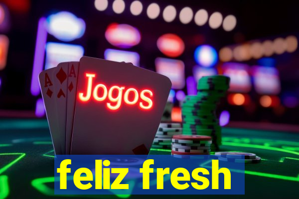 feliz fresh