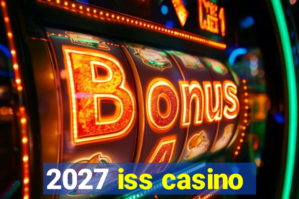 2027 iss casino