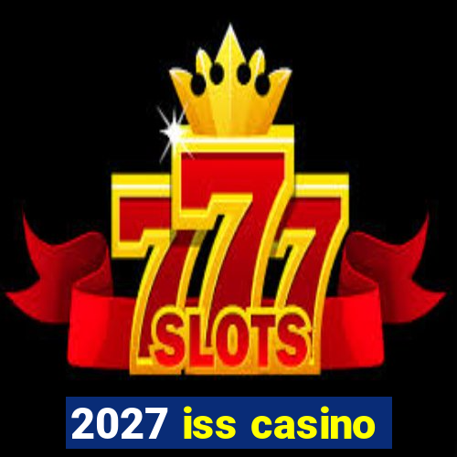 2027 iss casino