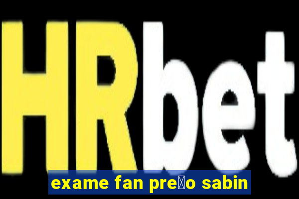 exame fan pre莽o sabin