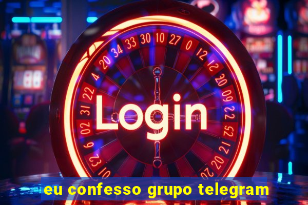 eu confesso grupo telegram