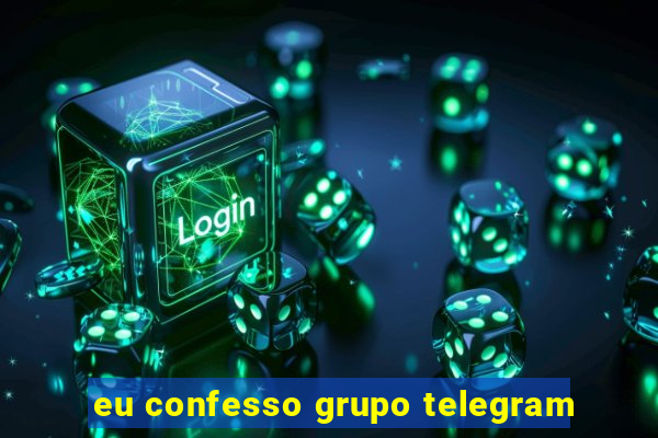 eu confesso grupo telegram