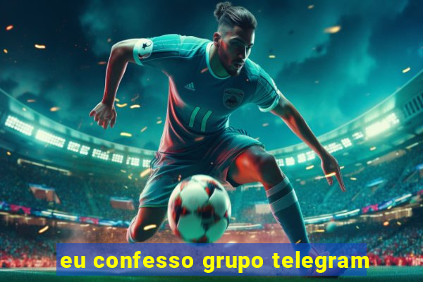 eu confesso grupo telegram