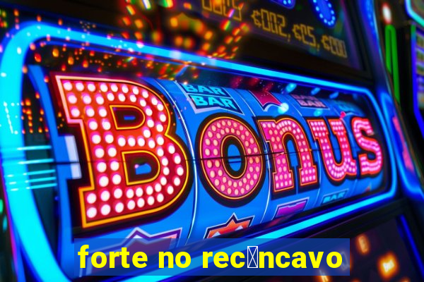 forte no rec么ncavo