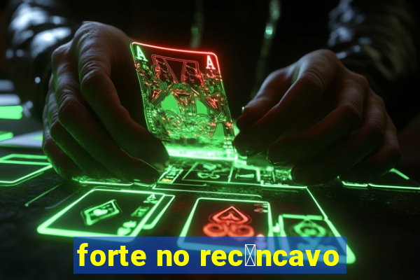 forte no rec么ncavo