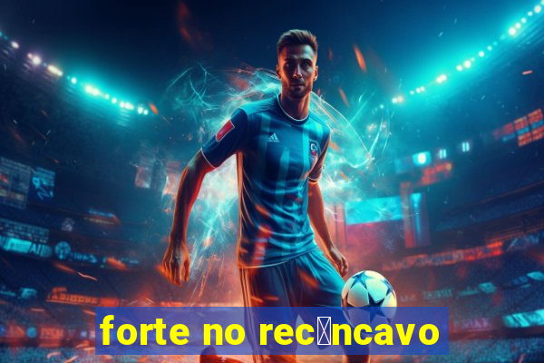 forte no rec么ncavo