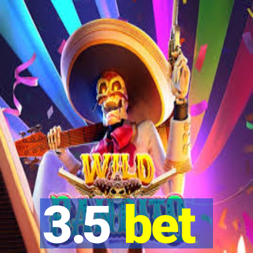 3.5 bet