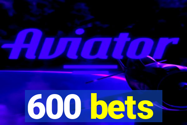 600 bets