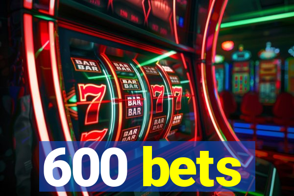 600 bets