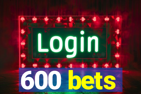 600 bets