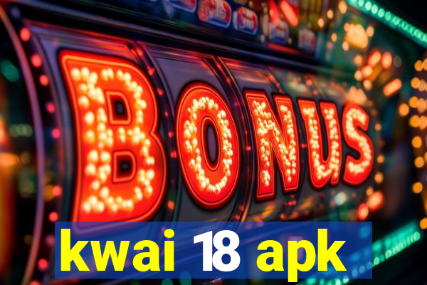 kwai 18 apk