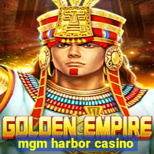 mgm harbor casino