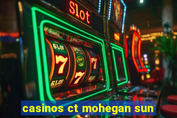 casinos ct mohegan sun