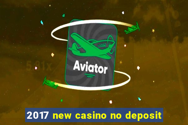 2017 new casino no deposit