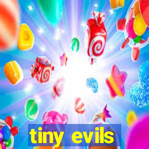 tiny evils