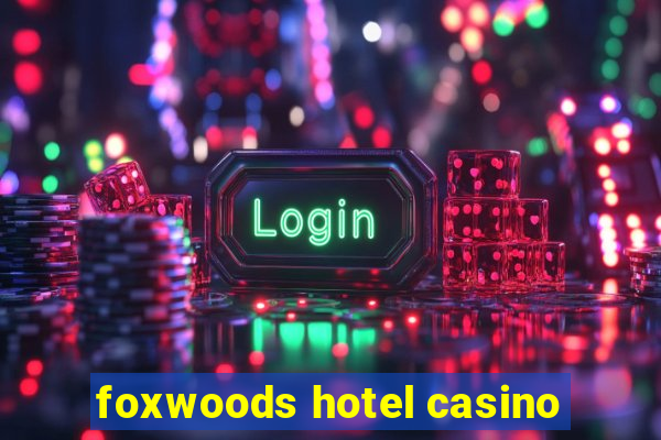 foxwoods hotel casino