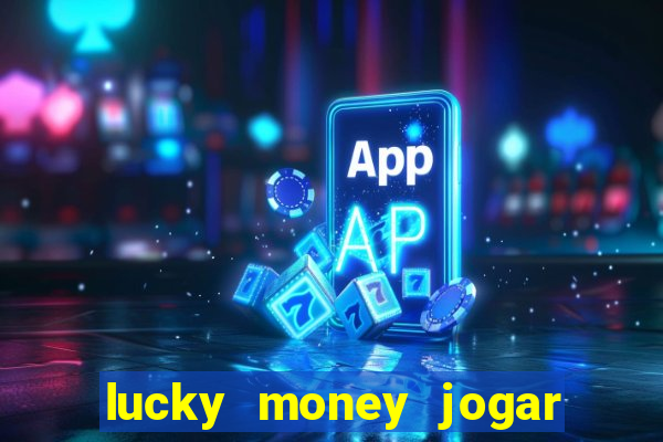 lucky money jogar e ganhar