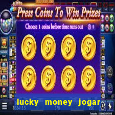 lucky money jogar e ganhar