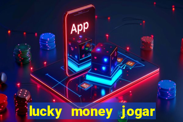 lucky money jogar e ganhar