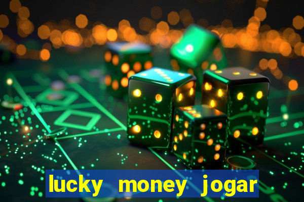 lucky money jogar e ganhar