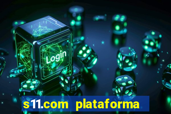 s11.com plataforma de jogos