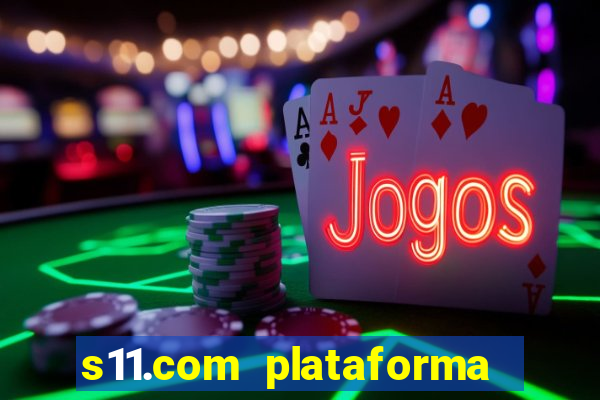 s11.com plataforma de jogos