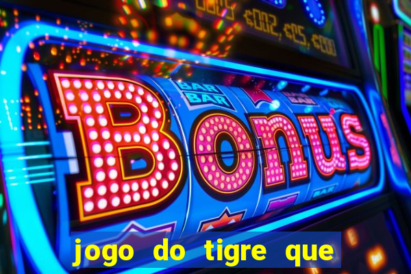 jogo do tigre que da dinheiro no cadastro