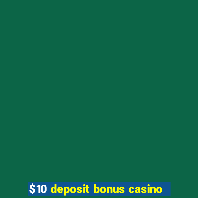 $10 deposit bonus casino