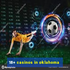 18+ casinos in oklahoma