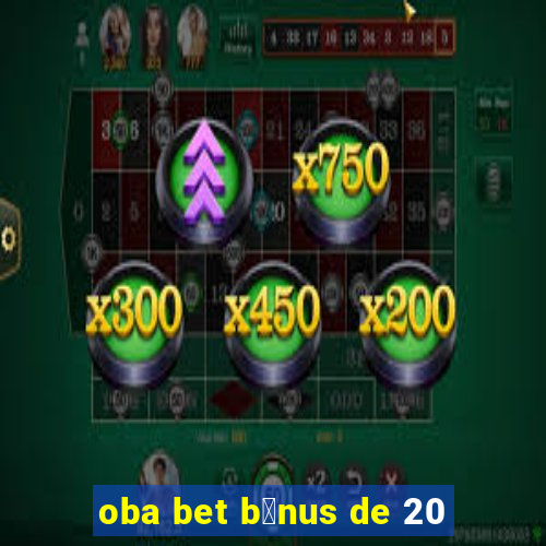 oba bet b么nus de 20