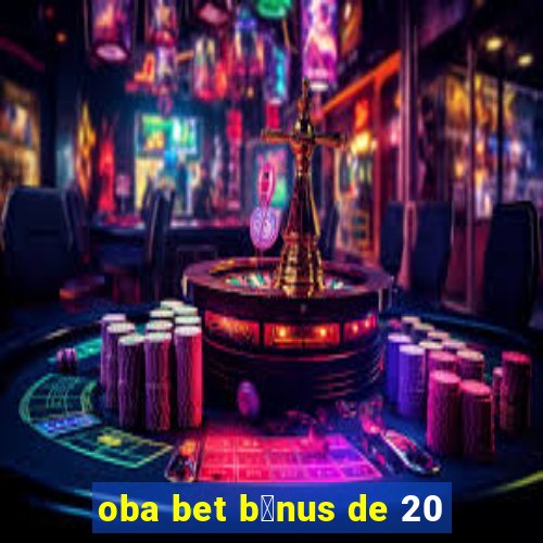 oba bet b么nus de 20