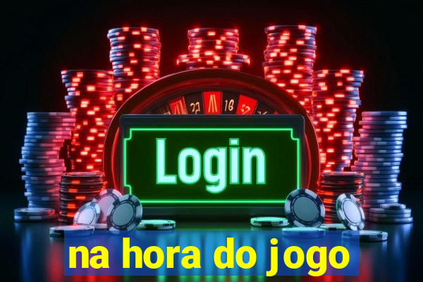 na hora do jogo