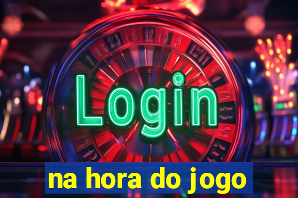 na hora do jogo