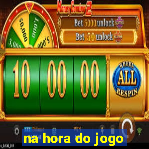 na hora do jogo