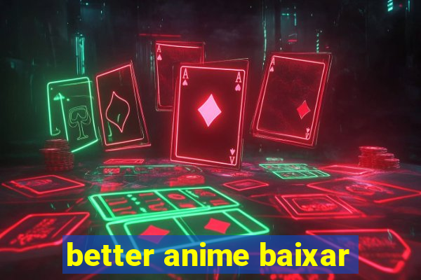 better anime baixar