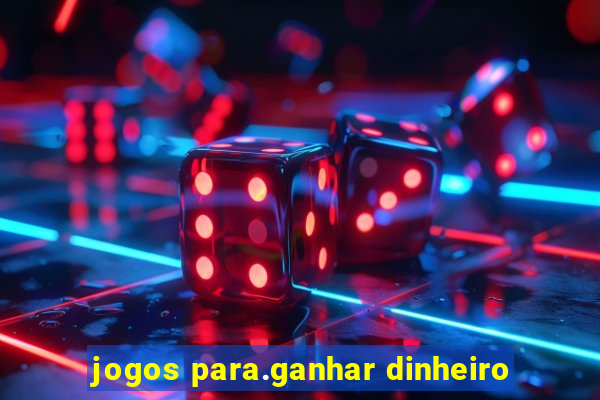 jogos para.ganhar dinheiro