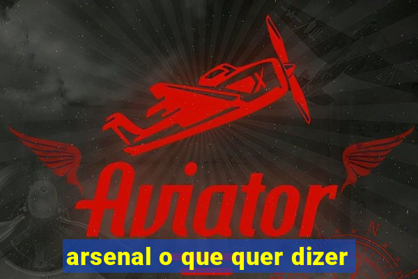 arsenal o que quer dizer