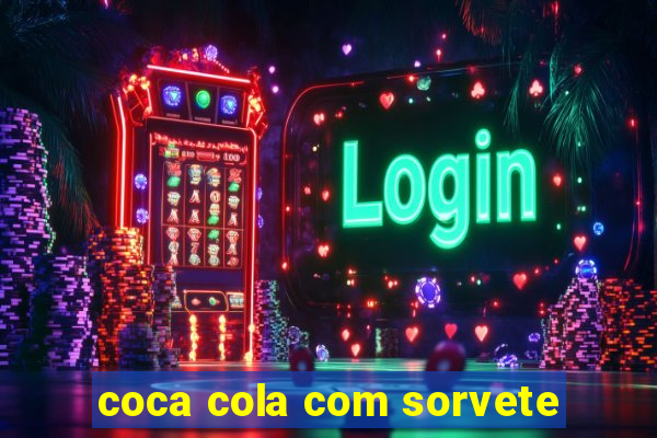 coca cola com sorvete