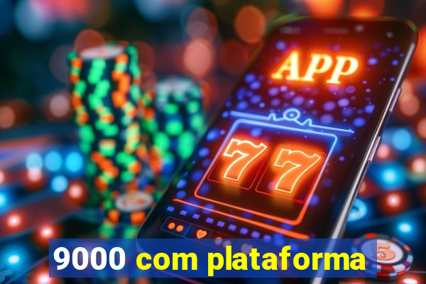 9000 com plataforma